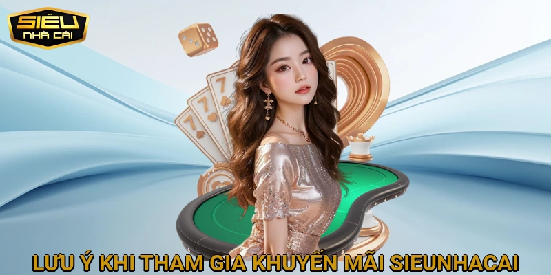 Lưu Ý Quan Trọng Khi Tham Gia Khuyến Mãi SIEUNHACAI