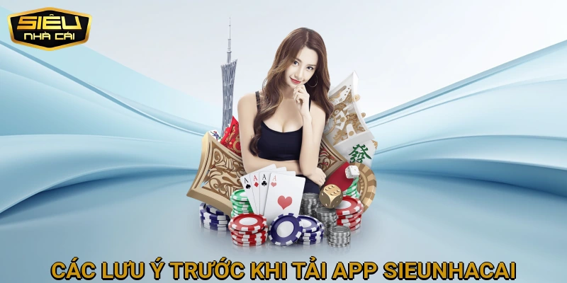 Các Lưu Ý Quan Trọng Trước Khi Tải App SIEUNHACAI