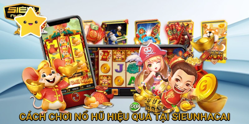 Cách chơi Nổ Hũ hiệu quả tại SIEUNHACAI