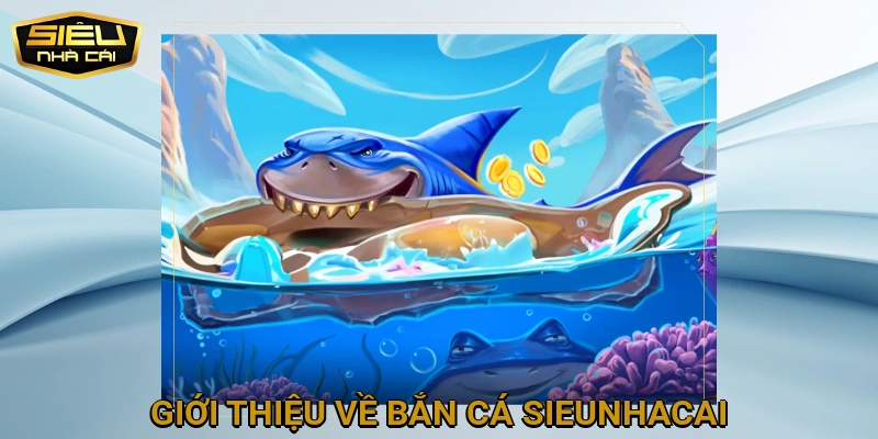Giới thiệu về Bắn Cá SIEUNHACAI