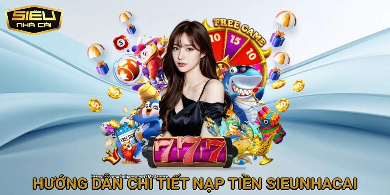 Hướng dẫn chi tiết nạp tiền SIEUNHACAI
