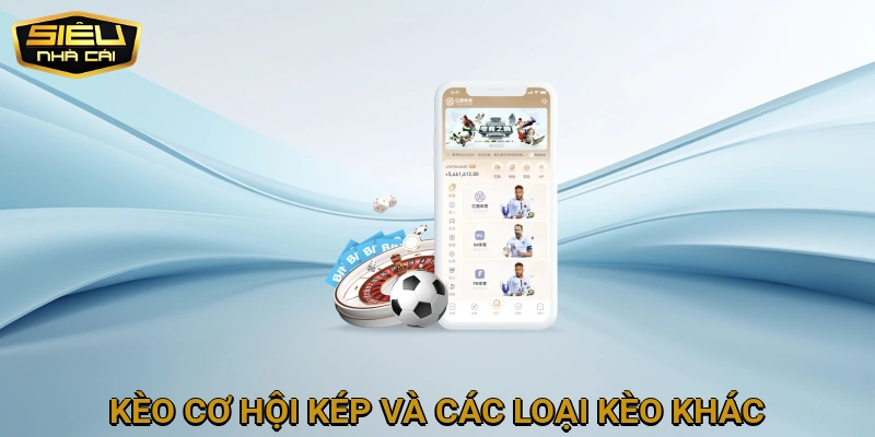 Kèo Cơ Hội Kép và Các Loại Kèo Phổ Biến Khác