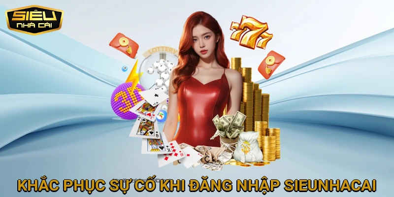 Khắc phục sự cố khi đăng nhập SIEUNHACAI
