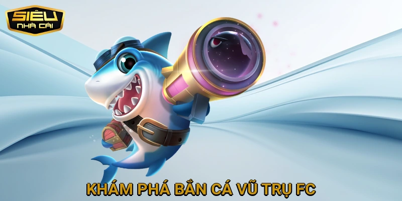 Khám Phá Bắn Cá Vũ Trụ FC