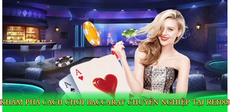 Khám phá cách chơi Baccarat chuyên nghiệp tại Red88