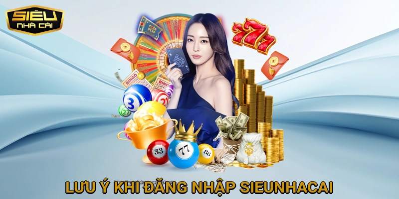 Lưu ý quan trọng khi đăng nhập SIEUNHACAI