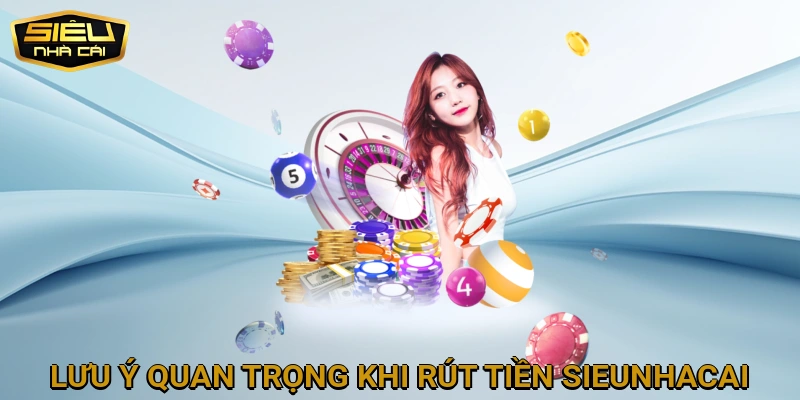 Lưu ý quan trọng khi rút tiền SIEUNHACAI