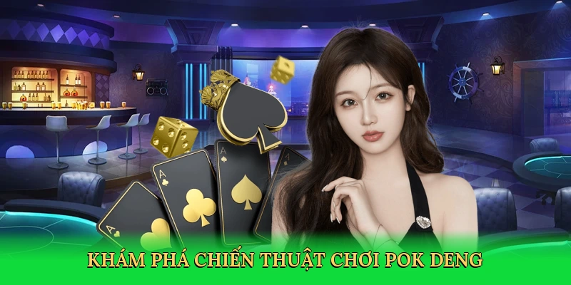 kham-pha-chien-thuat-choi-pok-deng-2