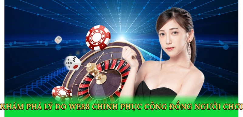 kham-pha-ly-do-we88-chinh-phuc-cong-dong-nguoi-choi-3