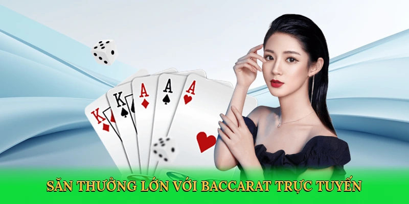 Săn thưởng lớn với baccarat trực tuyến